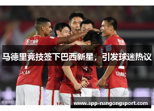 马德里竞技签下巴西新星，引发球迷热议